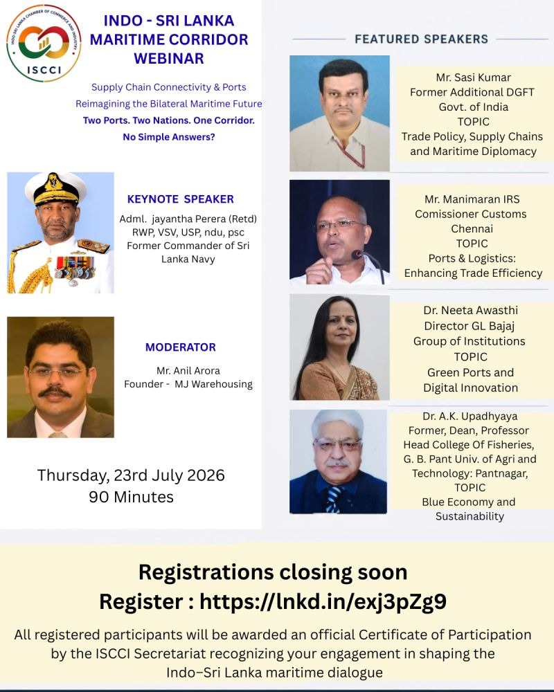 wo Ports. Two Nations. One Corridor. No Simple Answers? Excited to announce our upcoming webinar on Indo-Sri Lanka maritime relations! Supply Chain Connectivity & Ports: Reimagining the Bilateral Maritime Future Date: Thursday, 23rd July Time: 3:00 PM IST Duration: 90 minutes We are honoured to have an exceptional panel of eminent personalities from the Indo-Sri Lanka maritime corridor: Keynote Speaker: Admiral Jayantha Perera (Retd) - RWP, VSV, USP, ndu, psc, Former Commander of the Sri Lanka Navy SPEAKERS: • Dr. Neeta Awasthi – Green Ports & Digital Innovation • Dr. A.K. Upadhyaya – Blue Economy & Sustainability • Mr. Manimaran – Ports & Logistics: Enhancing Trade Efficiency • Mr. Sasi Kumar – Trade Policy, Supply Chains & Maritime Diplomacy This bilateral dialogue, hosted by the Indo-Sri Lanka Chamber of Commerce and Industry (ISCCI), will explore the future of supply chain connectivity and port development between India and Sri Lanka- two nations with deep maritime ties and enormous shared potential. Register now and be part of this important conversation! Registrations: https://lnkd.in/exj3pZg9